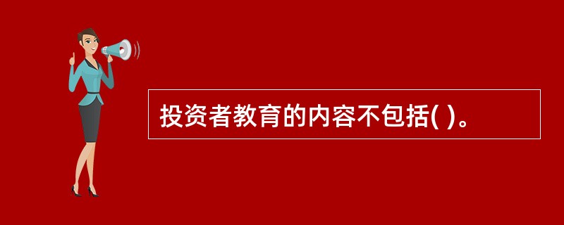 投资者教育的内容不包括( )。