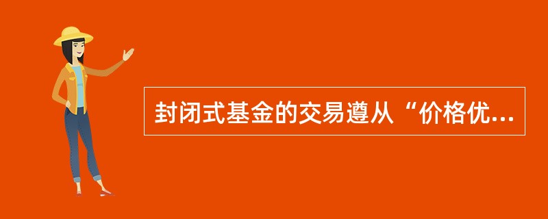 封闭式基金的交易遵从“价格优先.时间优先”的原则。其中，价格优先是指较高价格（）申报优先于较低价格买进申报，较低价格（）申报优先于较高价格卖出申报。