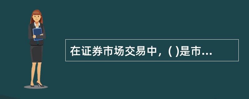 在证券市场交易中，( )是市场存在的基础。