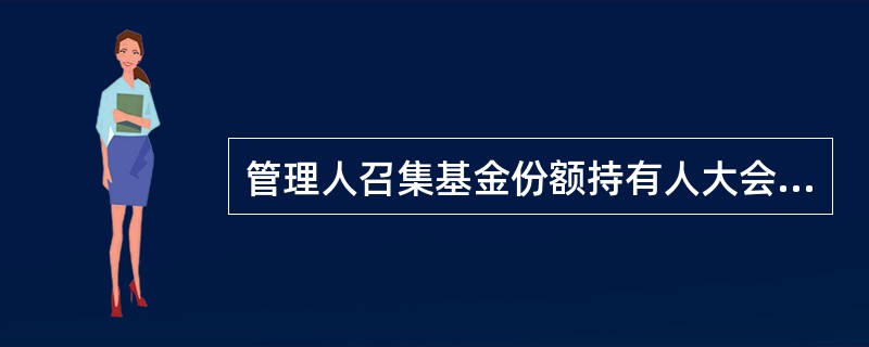 管理人召集基金份额持有人大会的，应至少提前( )日公告大会的召开时间.会议形式.审议事项.议事程序和表决方式等事项。