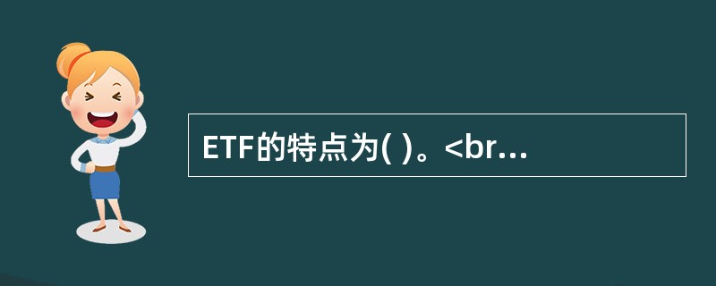 ETF的特点为( )。<br />Ⅰ．被动操作的指数基金<br />Ⅱ．实物申购.赎回机制<br />Ⅲ．实行一级市场与二级市场并存的交易制度<br />