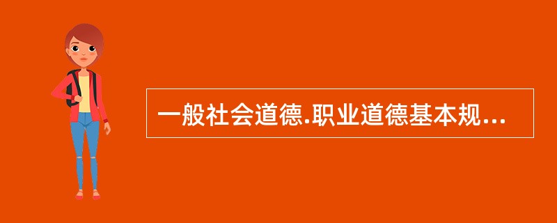 一般社会道德.职业道德基本规范在基金行业的具体化是指()。