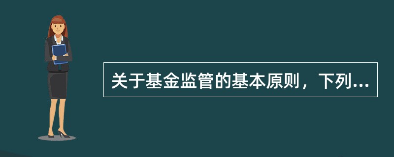 关于基金监管的基本原则，下列说法中错误的是（）。