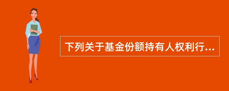 下列关于基金份额持有人权利行使的说法正确的是（）。