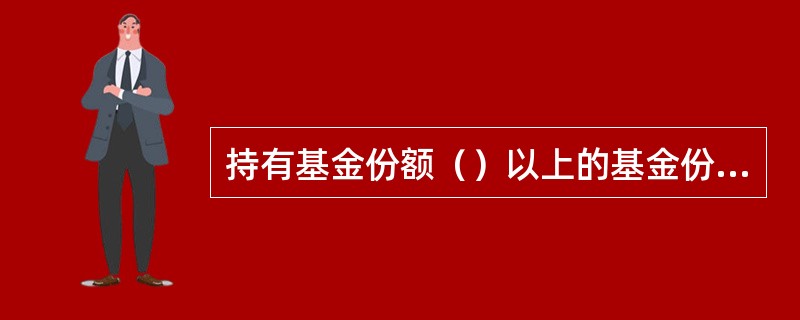 持有基金份额（）以上的基金份额持有人有权自行召集基金份额持有人大会。