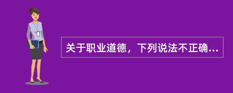 关于职业道德，下列说法不正确的是（　　）。