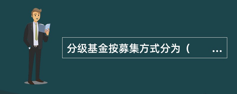 分级基金按募集方式分为（　　）。