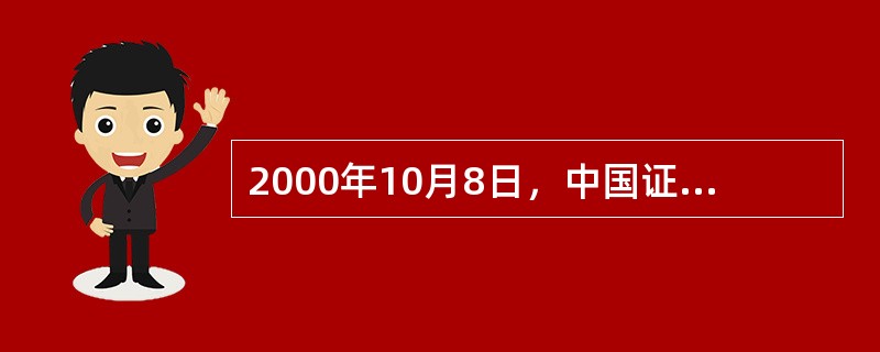 2000年10月8日，中国证监会发布了( )。