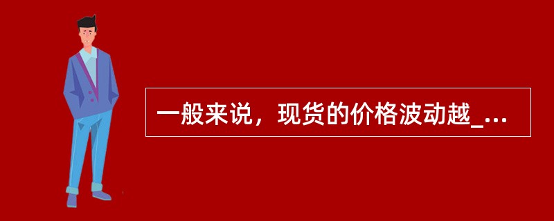 一般来说，现货的价格波动越__________，标的资产合约的每日涨跌停板就应设置得__________。()