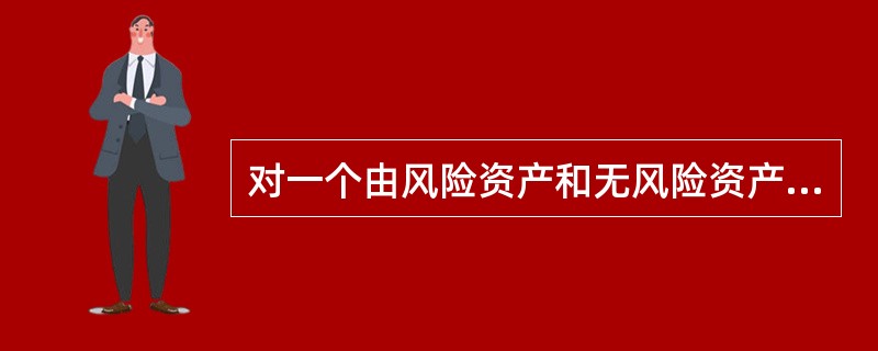 对一个由风险资产和无风险资产组成的投资组合，两者的权重之和为（　）。