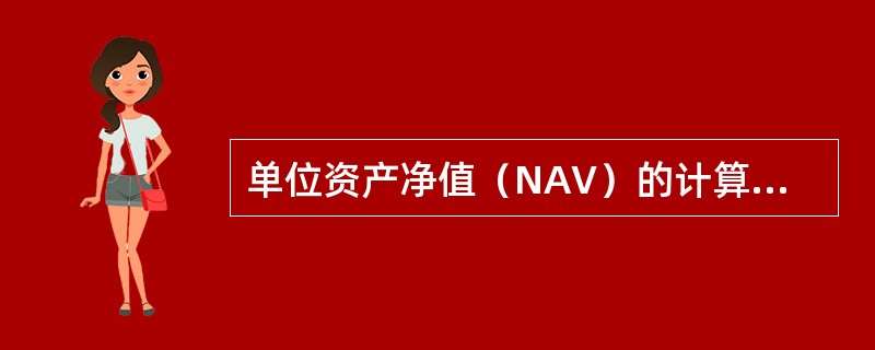 单位资产净值（NAV）的计算公式是（）。