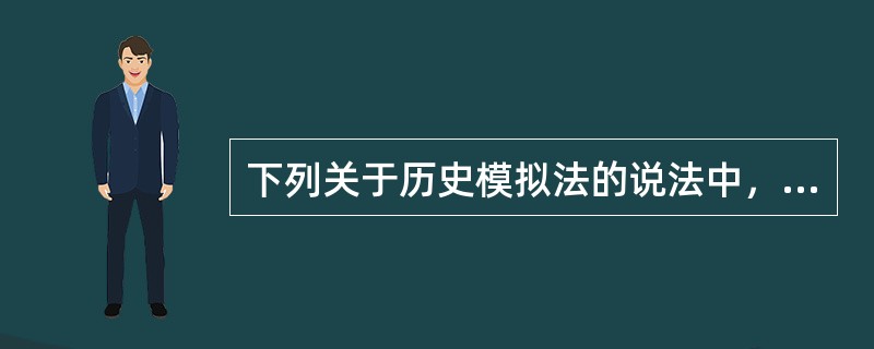下列关于历史模拟法的说法中，错误的是()。