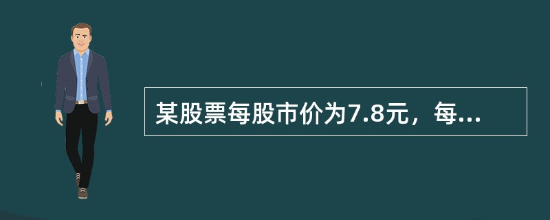 某股票每股市价为7.8元，每股收益（年化）为0.63元，则该股票的市盈率为（）。