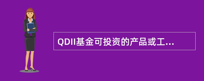 QDII基金可投资的产品或工具是（　　）。