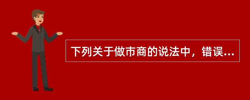 下列关于做市商的说法中，错误的是()。