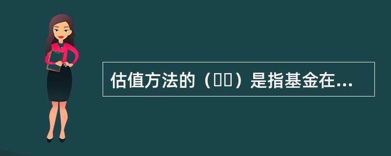 估值方法的（  ）是指基金在进行资产估值时均应采取同样的估值方法，遵守同样的估值规则。