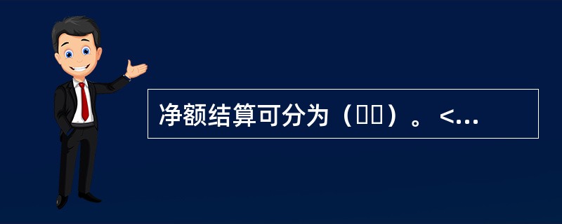 净额结算可分为（  ）。 <br />Ⅰ 单一净额结算 <br />Ⅱ 多边净额结算 <br />Ⅲ 双边净额结算 <br /&