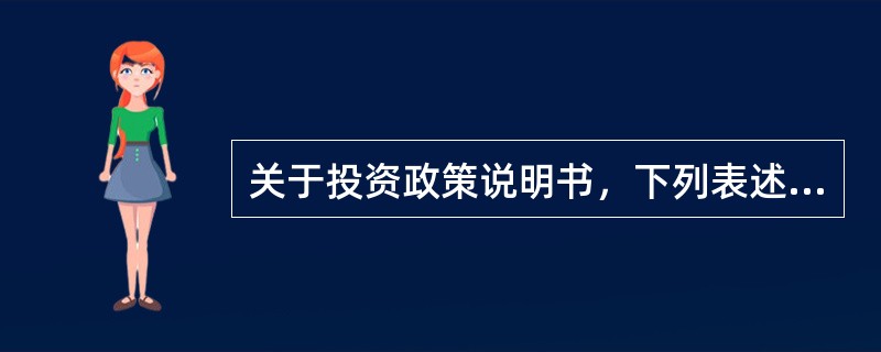 关于投资政策说明书，下列表述错误的是()。