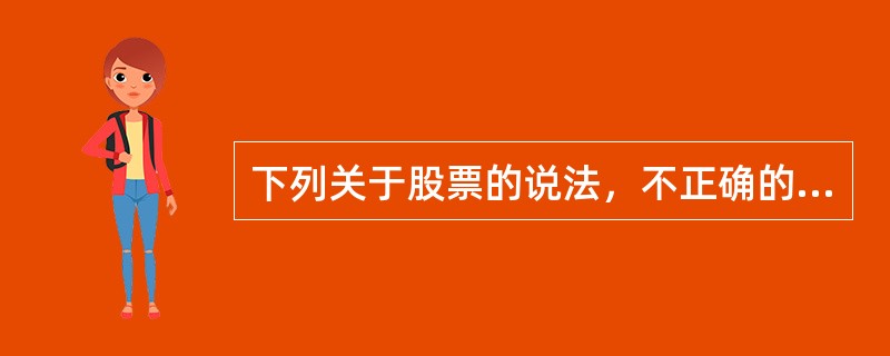 下列关于股票的说法，不正确的是（）。