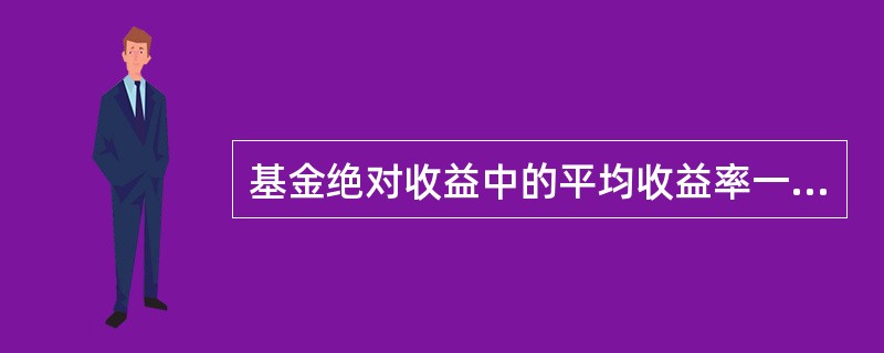 基金绝对收益中的平均收益率一般可分为（）和（）。