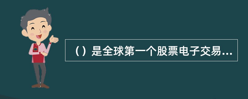 （）是全球第一个股票电子交易市场。