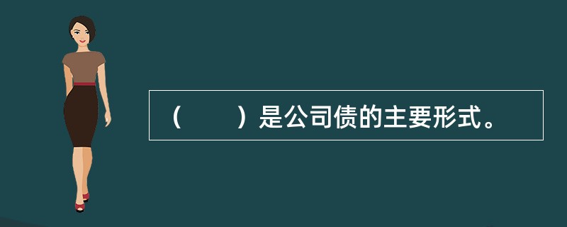 （　　）是公司债的主要形式。