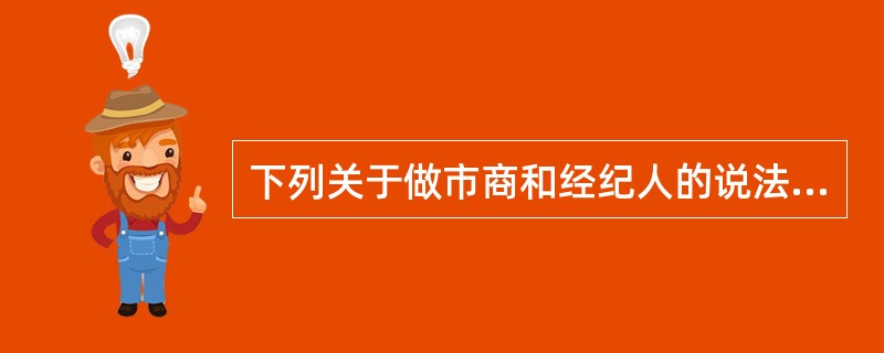 下列关于做市商和经纪人的说法错误的是()。