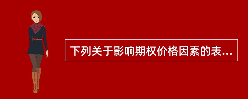 下列关于影响期权价格因素的表述中，不正确的是（）。