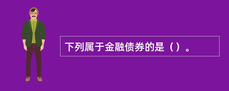 下列属于金融债券的是（）。