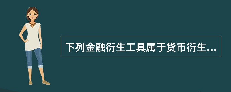 下列金融衍生工具属于货币衍生工具的是（　　）。