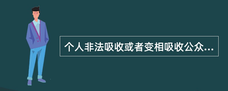 个人非法吸收或者变相吸收公众存款对象()人以上的，单位非法吸收或者变相吸收公众存款对象150人以上的，应当依法追究刑事责任。