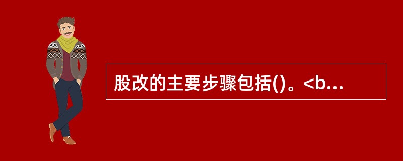 股改的主要步骤包括()。<br />Ⅰ出具改制审计报告<br />Ⅱ验资机构验资并出具验资报告<br />Ⅲ召开股东会并作出同意改制的决议<br />Ⅳ