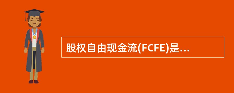 股权自由现金流(FCFE)是归属于股东的现金流，其计算公式为FCFE=()。
