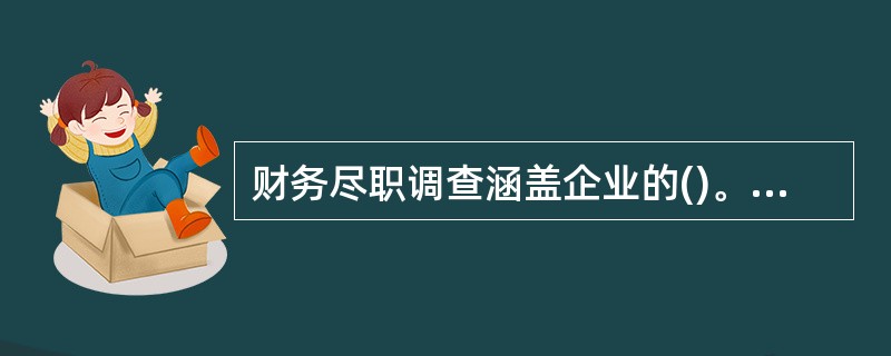 财务尽职调查涵盖企业的()。<br />Ⅰ．历史经营业绩<br />Ⅱ．未来盈利预测<br />Ⅲ．融资结构<br />Ⅳ．财务风险敏感度分析
