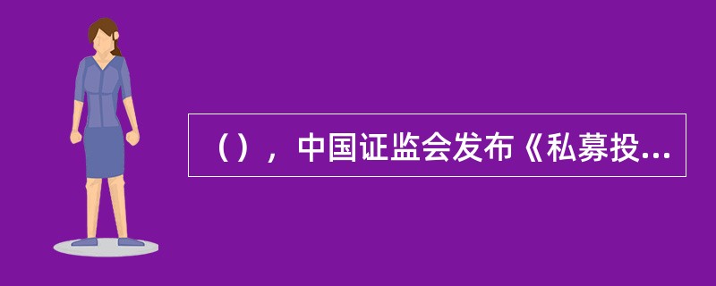 （），中国证监会发布《私募投资基金监督管理暂行办法》，确认了基金业协会对私募基金的自律管理职责。