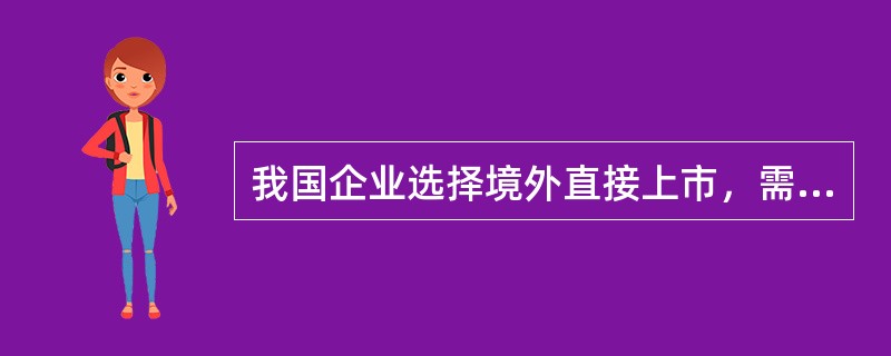 我国企业选择境外直接上市，需要先向（　）提出申请。