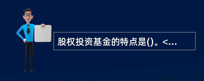 股权投资基金的特点是()。<br />Ⅰ投资期限长.流动性较差<br />Ⅱ投资后管理投入资源较多<br />Ⅲ专业性较强<br />Ⅳ收益波动性较高