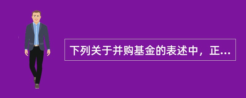 下列关于并购基金的表述中，正确的是()。