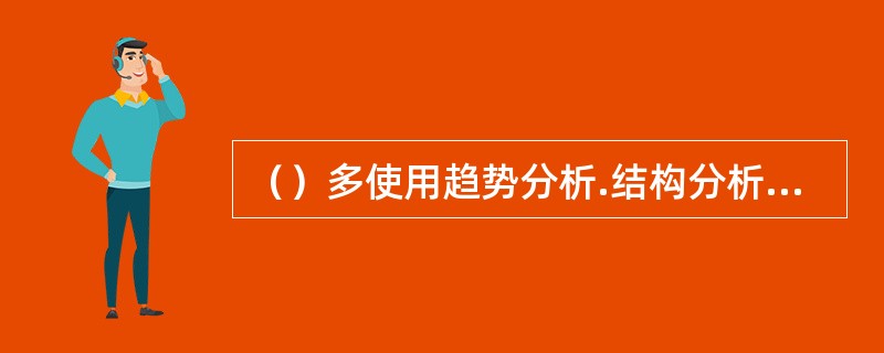 （）多使用趋势分析.结构分析等分析工具。