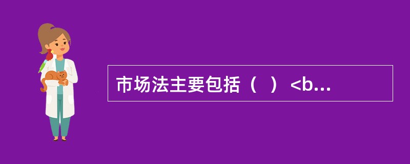 市场法主要包括（  ） <br />Ⅰ 有效市场价格法 <br />Ⅱ 近期交易价格法 <br />Ⅲ 乘数法 <br />Ⅳ 成本法