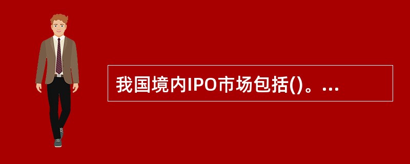 我国境内IPO市场包括()。<br />Ⅰ主板<br />Ⅱ创业板<br />Ⅲ中小板<br />Ⅳ新三板