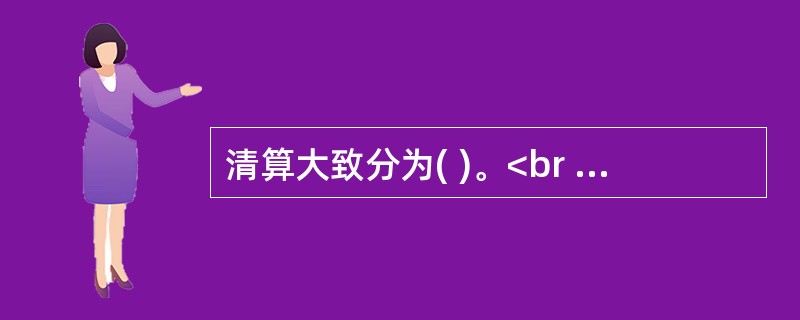 清算大致分为( )。<br />Ⅰ．账面价值清算 <br />Ⅱ．重置全价清算<br />Ⅲ．破产清算 <br />Ⅳ．解散清算