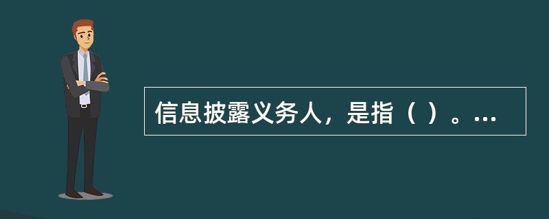 信息披露义务人，是指（ ）。 <br />Ⅰ 股权投资基金管理人 <br />Ⅱ 股权投资基金托管人 <br />Ⅲ 法律.行政法规.中国证监会和中国证券投资基金业