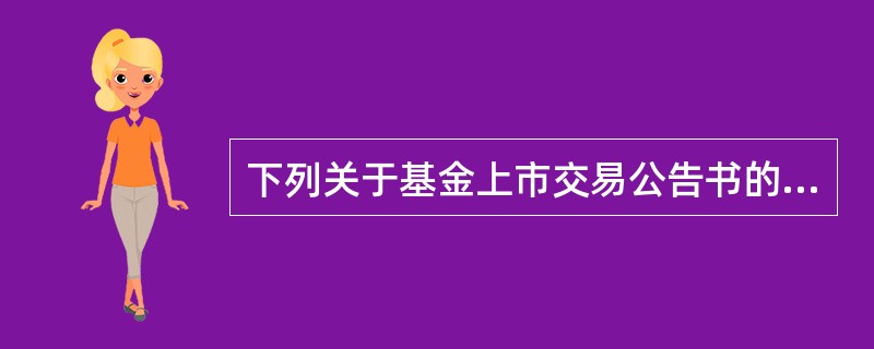 下列关于基金上市交易公告书的编制和披露的说法中，错误的是()。