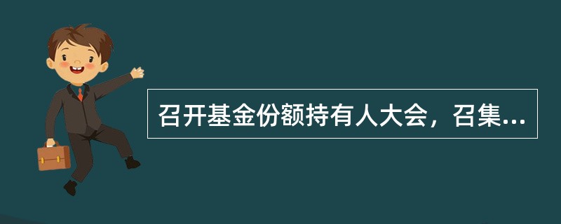 召开基金份额持有人大会，召集人应当至少提前()日公告基金份额持有人大会的召开时间.会议形式.审议事项.议事程序和表决方式等事项。