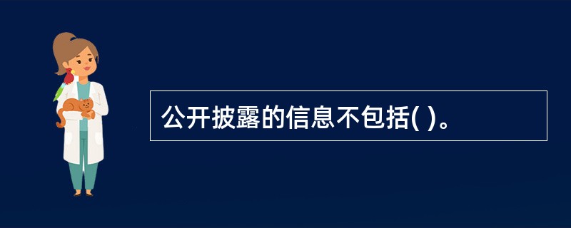 公开披露的信息不包括( )。