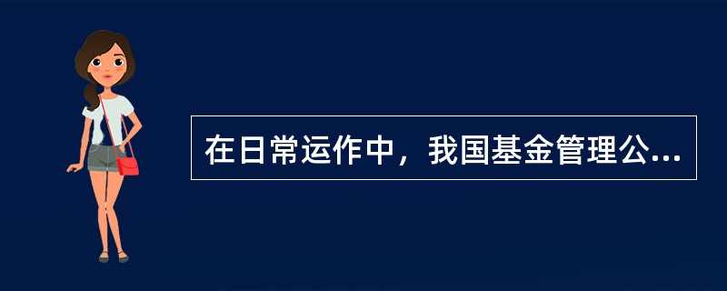 在日常运作中，我国基金管理公司按照（　　）的规定管理基金资产。