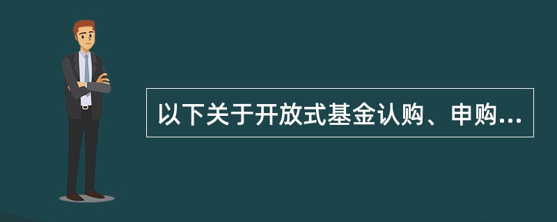 以下关于开放式基金认购、申购和赎回费的表述中不正确的是（　　）。