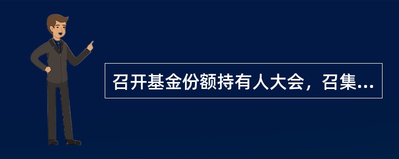 召开基金份额持有人大会，召集人应当至少提前()日公告基金份额持有人大会的召开时间.会议形式.审议事项.议事程序和表决方式等事项。