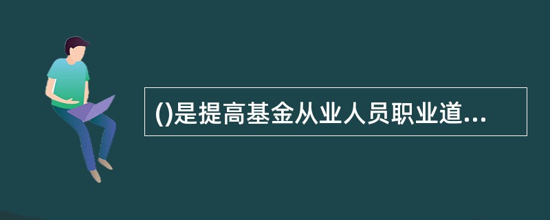 ()是提高基金从业人员职业道德素养的基本手段。